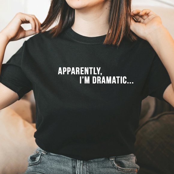 Apparently I'm Dramatic Funny Graphic TShirt - Picture 1 of 5